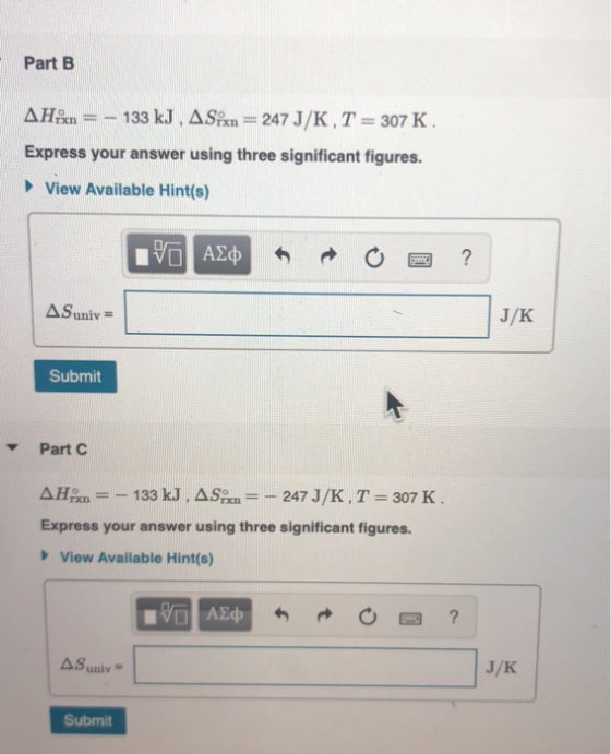 Part B AHX = – 133 kJ , A Six=247 J/K, T = 307 K. Express your answer using three significant figures. View Available Hint(s)