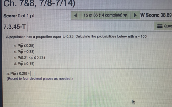 Ch. 7&8, 7/8-7/14) Score: 0 of 1 pt 15 of 36 (14 complete) W Score: 38.89 7.3.45-T Ques A population has a proportion equal t