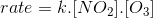 rate = k.[NO_{2}].[O_{3}]