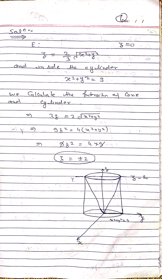 / / Salno cine E: z=0 and in side z = 2/3 dezty? the cylinder 2e2+y] g we and Interschon al Cone Calculate the cy lindor 33 =