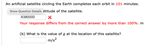 An artificial satellite circling the Earth completes each orbit in 101 minutes. Show Question Details iltitude of the satelli