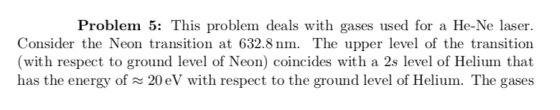 Problem 5: This problem deals with gases used for a He-Ne laser. Consider the Neon transition at 632.8 nm. The upper level of