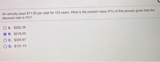 An annuity pays $11.00 per year for 103 years. What is the present value (PV) of this annuity given that the discount rate is
