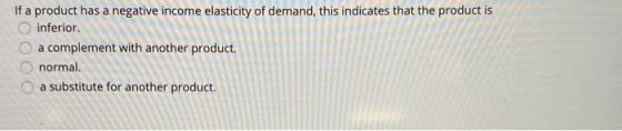 If a product has a negative income elasticity of demand, this indicates that the product is inferior. a complement with anoth