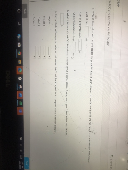 DTAP WACC and optimal capital budget Q Search the a. What is the cost of each of the capital components? Round your answers t