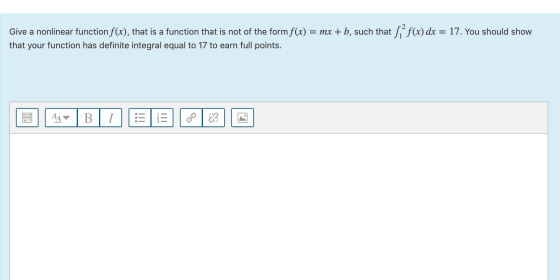 Give a nonlinear function f(x), that is a function that is not of the form f(x) = mx +b, such that ſi f(x) dx = 17. You shoul