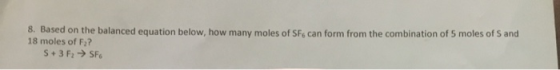 8. Based on the balanced equation below, how many moles of SFs can form from the combination of 5 moles of S and 18 moles of