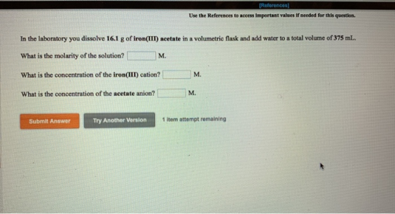 [References) Use the References to access Important values if needed for this question. In the laboratory you dissolve 16.1 g
