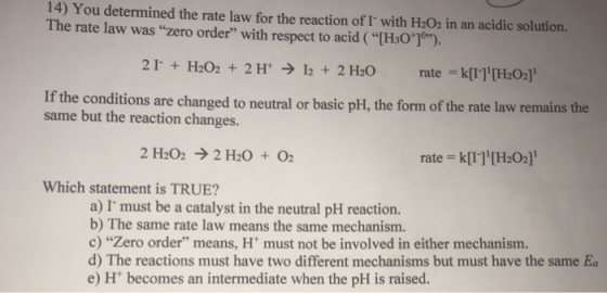 14) You determined the rate law for the reaction of I with H2O2 in an acidic solution. The rate law was zero order with re