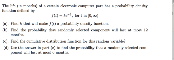 The life (in months) of a certain electronic computer part has a probability density function defined by f(t) = ke-Ź, for t i