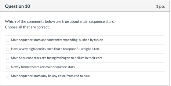 Question 10 1 pts Which of the comments below are true about main sequence stars. Choose all that are correct. Main sequence
