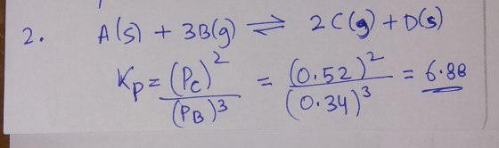 2. Als) + 3B(g) → 20(g) + D(6) Ko= (Pe)² = (0.52 ) = 6.88 TPB) 3 (0.34) 3