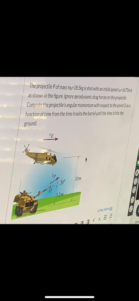 The projectile Pof mass mp=18.5kg is shot with an initial speed vp=1675m/s as shown in the figure. Ignore aerodynamic drag fo
