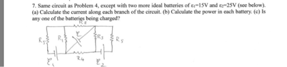 7. Same circuit as Problem 4, except with two more ideal batteries of e-15V and e-25V (see below). (a) Calculate the current