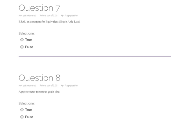 Question 7 Not yet answered Points out of 3.00 P Flag question ESAL an acronym for Equivalent Single Axle Load Select one: Tr