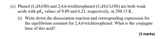 (c) Phenol (C6H5OH) and 2,4,6-trichlorophenol (C6H2C13OH) are both weak acids with pKa values of 9.89 and 6.21, respectively,