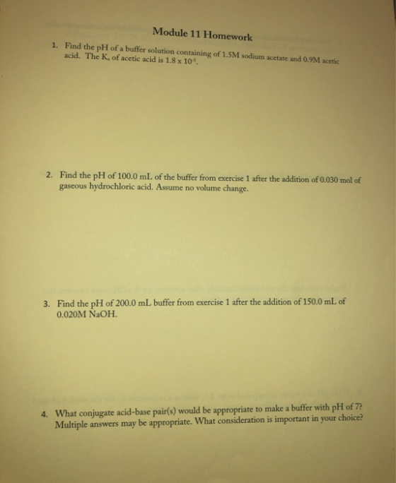 Module 11 Homework 1. Find the pH of a buffer solution containing of 1.5M sodium acetate and 0.9M acetic acid. The K, of acet