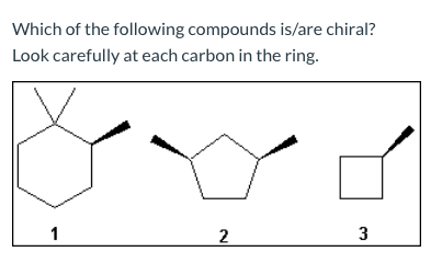Which of the following compounds is/are chiral? Look carefully at each carbon in the ring.