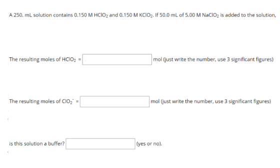 A 250. mL solution contains 0.150 M HCIO2 and 0.150 M KCIO2. If 50.0 mL of 5.00 M NaCIO2 is added to the solution, The result