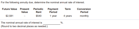 For the following annuity due, determine the nominal annual rate of interest. Term Future Value Present Value $2,581 Periodic