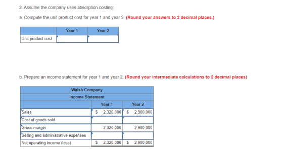 2. Assume the company uses absorption costing: a. Compute the unit product cost for year 1 and year 2. (Round your answers to