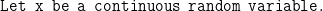 et x be a cont inuous random variable.