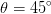 θ 45。