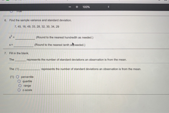 - + 100% 6. Find the sample variance and standard deviation. 7.45, 16, 49, 33, 28, 32, 30, 34, 29 (Round to the nearest hundr