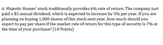 6. Majestic Homes stock traditionally provides 6% rate of return. The company just paid a $2 annual dividend, which is expec