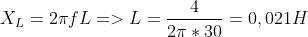 X_{L}=2\pi fL=>L=\frac{4}{2\pi *30}=0,021H