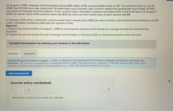 On August 1, 2018, Limbaugh Communications issued $45 million of 9 % nonconvertible bonds at 102. The bonds are due on July 3