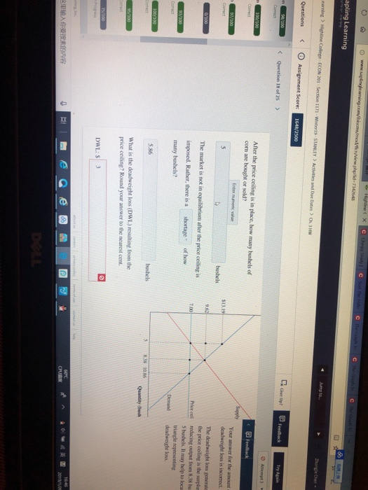 apling Learning < Question 18 of 25 > After the price ceiling is in place, how many bushels of corm are bought or sold? Your answer for the amount deadwcight loss is incorrect bushels the price ceiling is the surplus Price cell roducing output from 8.38 bu imposed. Rather, there is a many bushels? s bushels. It may help to loca triangle representing shortage of how Demanddeadweighe loss. 5.86 bushels Quantity (bush What is the deadweight loss (DWL.) resulting from the price ceiling? Round your answer to the nearest cent. DWL:S 3