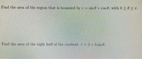 Find the area of the region that is bounded by r = sin 0 + cos 0, with 0 <OST. Find the area of the right half of the cardioi