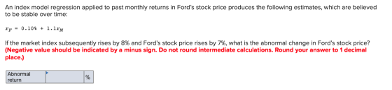 An index model regression applied to past monthly returns in Fords stock price produces the following estimates, which are b