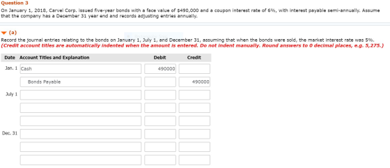 Question 3 On January 1, 2018, Carvel Corp. issued five-year bonds with a face value of $490,000 and a coupon interest rate o