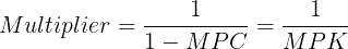 \large Multiplier = \frac{1}{1-MPC} = \frac{1}{MPK}