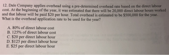 12. Dale Company applies overhead using a pre-determined overhead rate based on the direct labour cost. At the beginning of t