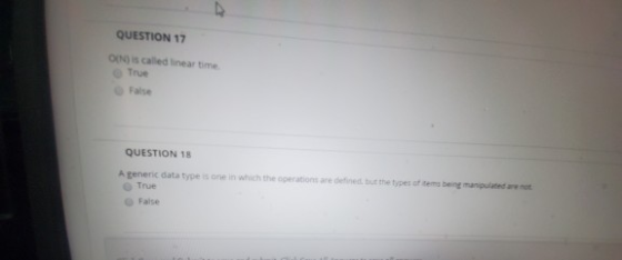 QUESTION 17 00) is called linear time True QUESTION 18 A generic data type s one in which the certion and the types of tembem