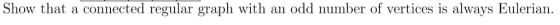 Show that a connected regular graph with an odd number of vertices is always Eulerian.