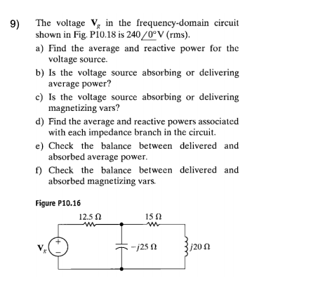 9) The voltage V in the frequency-domain circuit shown in Fig. P10.18 is 240/0°V (rms) a) Find the average and reactive power