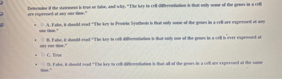 Determine if the statement is true or false, and why. The key to cell differentiation is that only some of the genes in a ce