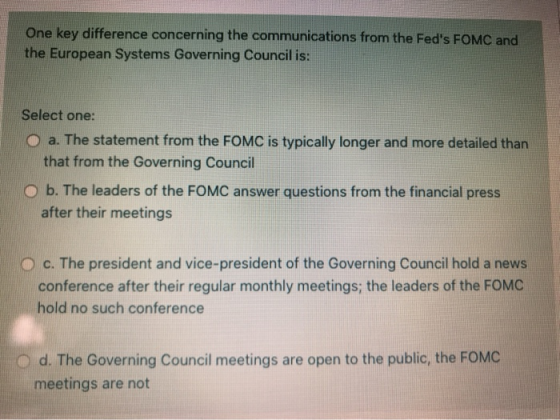 One key difference concerning the communications from the Feds FOMC and the European Systems Governing Council is: Select on