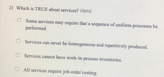 2) Which is TRUE about services? (4pts) Some services may require that a sequence of uniform processes be performed O Service