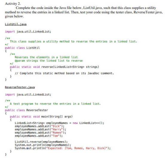 Activity 2. Complete the code inside the Java file below, ListUtil.java, such that this class supplies a utility method to re