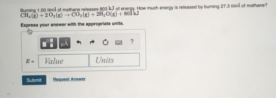 Burning 1.00 mol of methane releases 803 kJ of energy. How much energy is released by burning 27.3 mol of methane? CH, (g) +2
