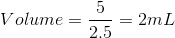 Volume = - = 2mL