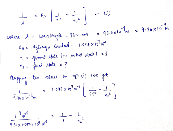 - I =Ru [ - these t = wavelength = 93.0 nm = 93.0x1069m = 9.30x10 m RH = Rydbergs constant = 1.0978187m ni = ground state l