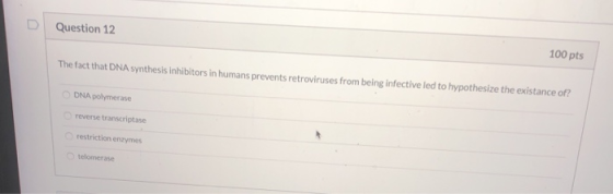 Question 12 100 pts The fact that DNA synthesis inhibitors in humans prevents retroviruses from being infective led to hypoth
