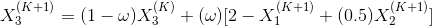 X_{3}^{(K+1)}=(1-\omega)X_{3}^{(K)}+(\omega)[2-X_{1}^{(K+1)}+(0.5)X_{2}^{(K+1)}]