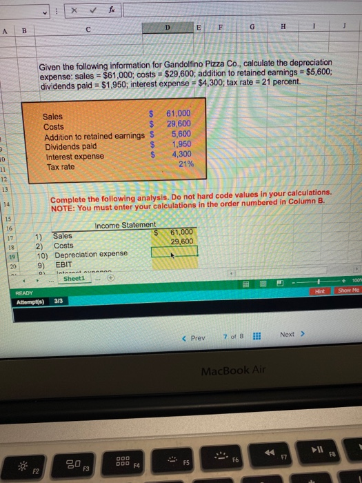 3 D E F с Н G A B Given the following information for Gandolfino Pizza Co., calculate the depreciation expense: sales = $61,0